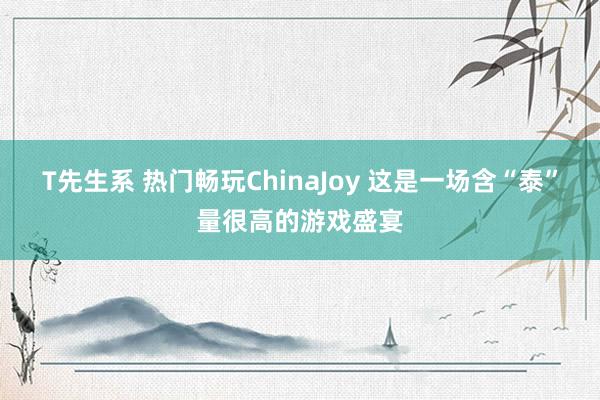 T先生系 热门畅玩ChinaJoy 这是一场含“泰”量很高的游戏盛宴