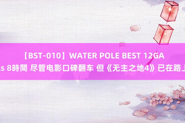 【BST-010】WATER POLE BEST 12GALs 8時間 尽管电影口碑翻车 但《无主之地4》已在路上