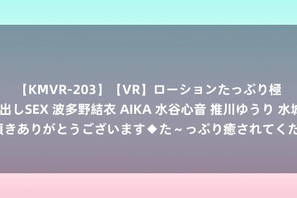 【KMVR-203】【VR】ローションたっぷり極上5人ソープ嬢と中出しSEX 波多野結衣 AIKA 水谷心音 推川ゆうり 水城奈緒 ～本日は御指名頂きありがとうございます◆た～っぷり癒されてくださいね◆～ 刘亦菲的优雅仪态，白衬衫下的清生力军