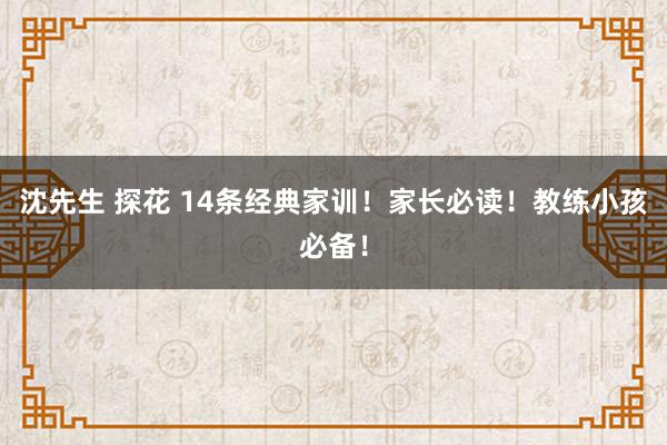 沈先生 探花 14条经典家训！家长必读！教练小孩必备！