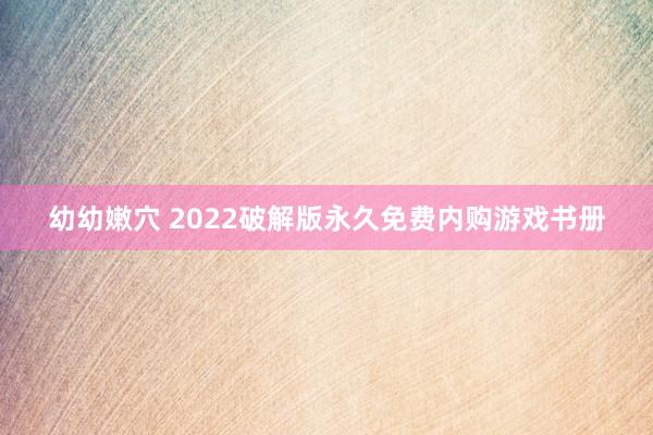 幼幼嫩穴 2022破解版永久免费内购游戏书册